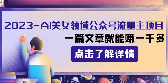 2023AI美女领域公众号流量主项目：一篇文章就能赚一千多|52搬砖-我爱搬砖网