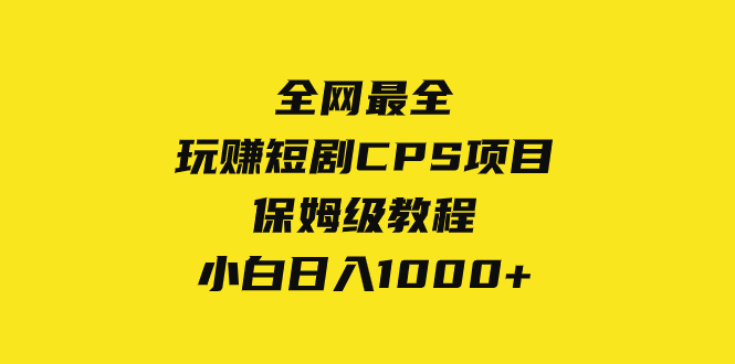 全网最全，玩赚短剧CPS项目保姆级教程，小白日入1000+|52搬砖-我爱搬砖网