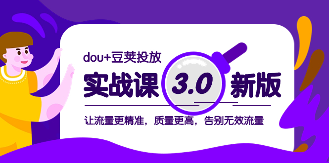 dou+豆荚投放实战课3.0新版，让流量更精准，质量更高，告别无效流量|52搬砖-我爱搬砖网