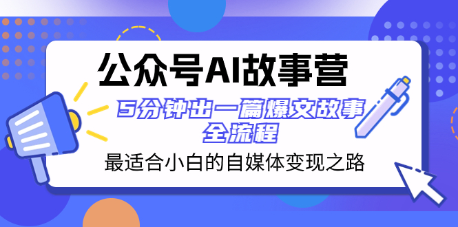 公众号AI 故事营 最适合小白的自媒体变现之路  5分钟出一篇爆文故事 全流程|52搬砖-我爱搬砖网