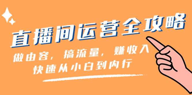 直播间-运营全攻略：做由容，搞流量，赚收入一快速从小白到内行|52搬砖-我爱搬砖网