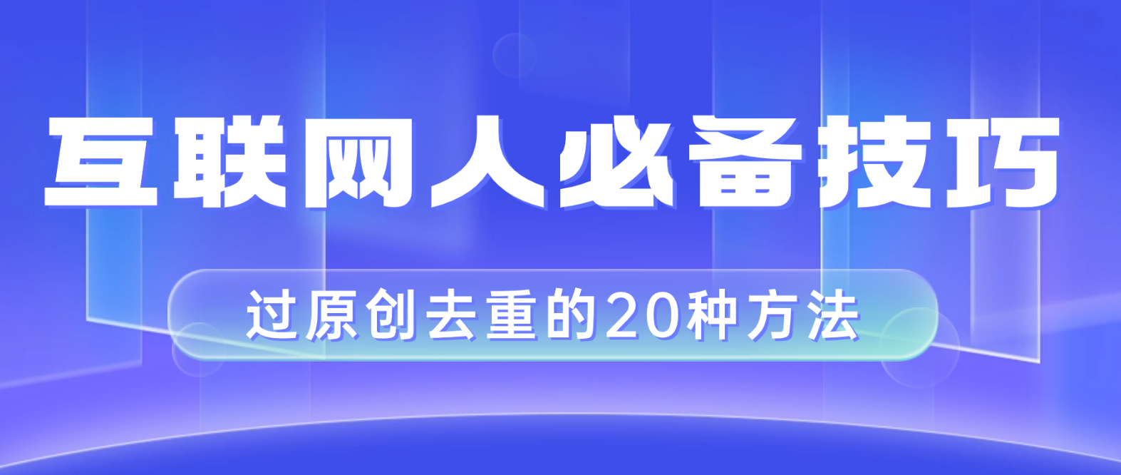 互联网人的必备技巧，剪映视频剪辑的20种去重方法，小白也能通过二创过原创|52搬砖-我爱搬砖网