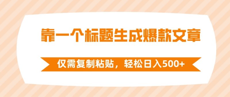 靠一个标题生成爆款文章，仅需复制粘贴，轻松日入500+|52搬砖-我爱搬砖网