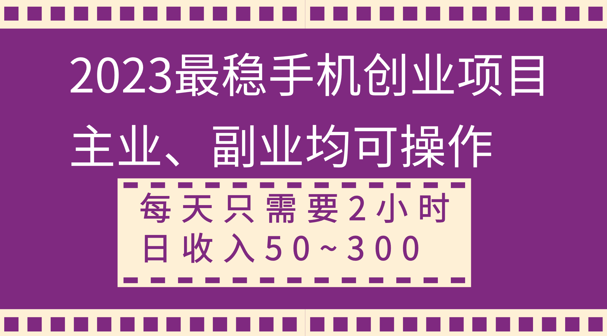 2023最稳手机创业项目，主业、副业均可操作，每天只需2小时，日收入50~300+|52搬砖-我爱搬砖网