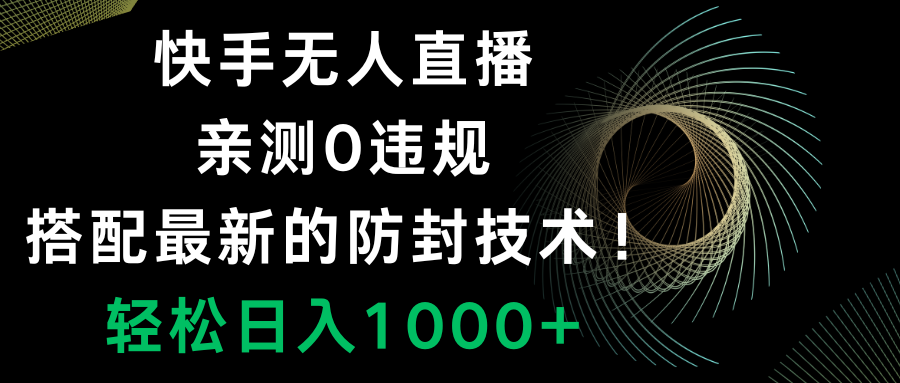 快手无人直播，0违规，搭配最新的防封技术！轻松日入1000+|52搬砖-我爱搬砖网