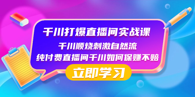 千川-打爆直播间实战课：千川顺烧刺激自然流 纯付费直播间千川如何保赚不赔|52搬砖-我爱搬砖网