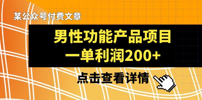 某公众号付费文章《男性功能产品项目，一单利润200+》来品鉴下吧|52搬砖-我爱搬砖网