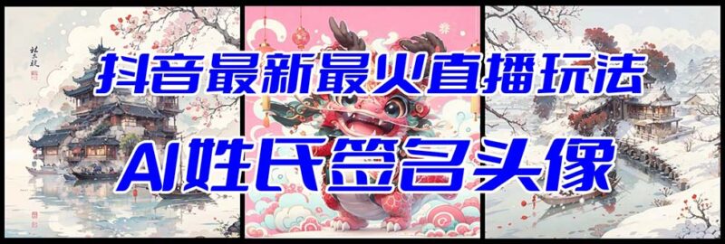 抖音最新最火Ai姓氏签名头像直播玩法(含开播视频教程+头像AI自动生成软件)|52搬砖-我爱搬砖网