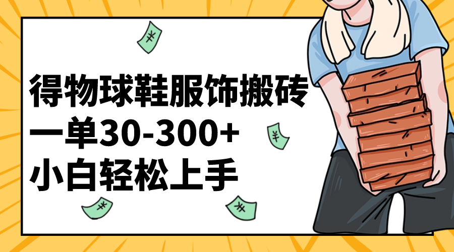 得物球鞋服饰搬砖一单30-300+ 小白轻松上手|52搬砖-我爱搬砖网