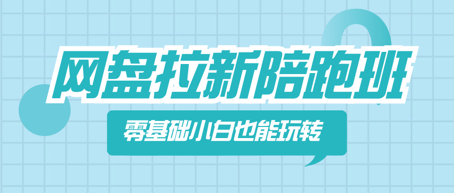 网盘拉新陪跑班，零基础小白也能玩转网盘拉新|52搬砖-我爱搬砖网