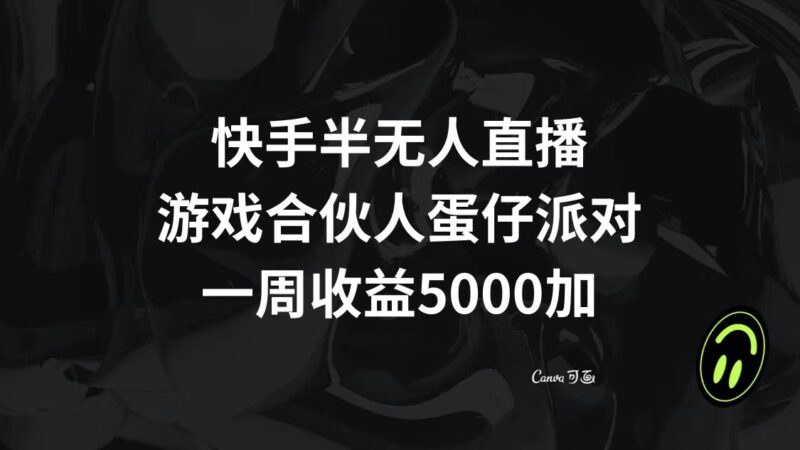 快手半无人直播，游戏合伙人蛋仔派对，一周收益5000+|52搬砖-我爱搬砖网