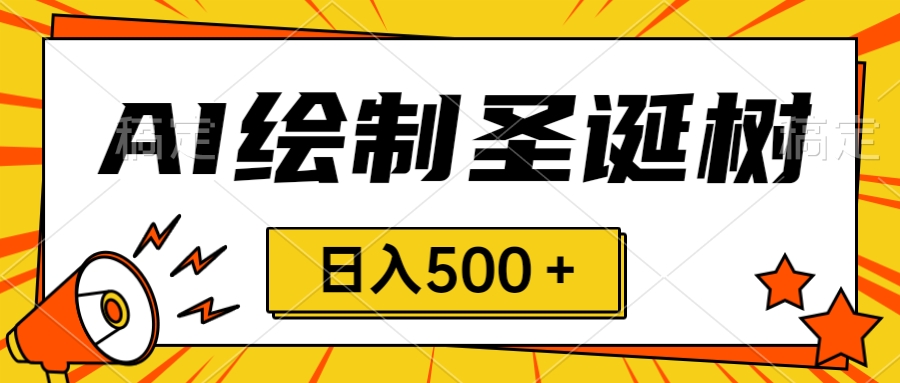 圣诞节风口，卖手绘圣诞树，AI制作 一分钟一个 会截图就能做 小白日入500＋|52搬砖-我爱搬砖网