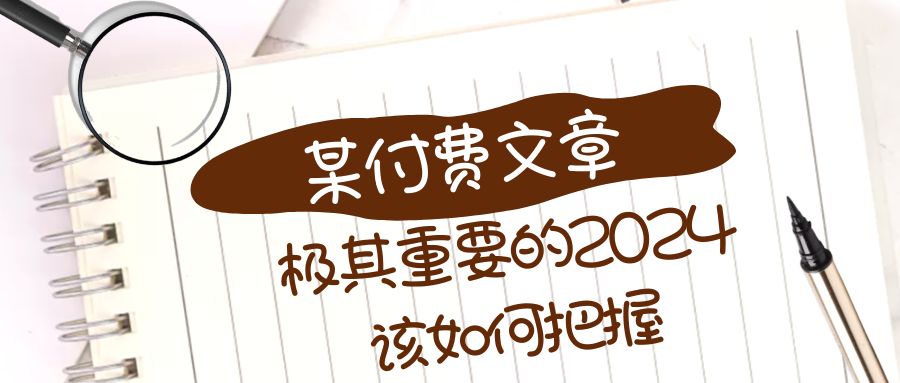 极其重要的2024该如何把握？【某公众号付费文章】|52搬砖-我爱搬砖网