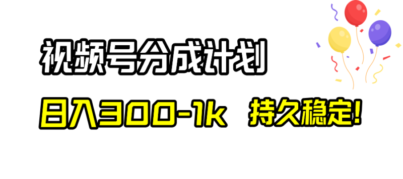视频号分成计划,日入300-1k,持久稳定!|52搬砖-我爱搬砖网