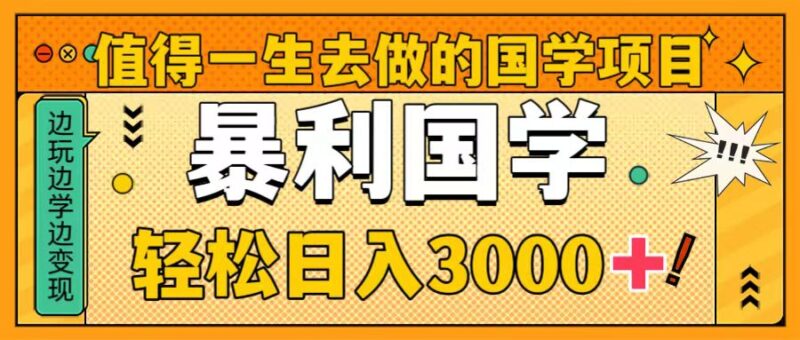 值得一生去做的国学项目，暴力国学，轻松日入3000+|52搬砖-我爱搬砖网