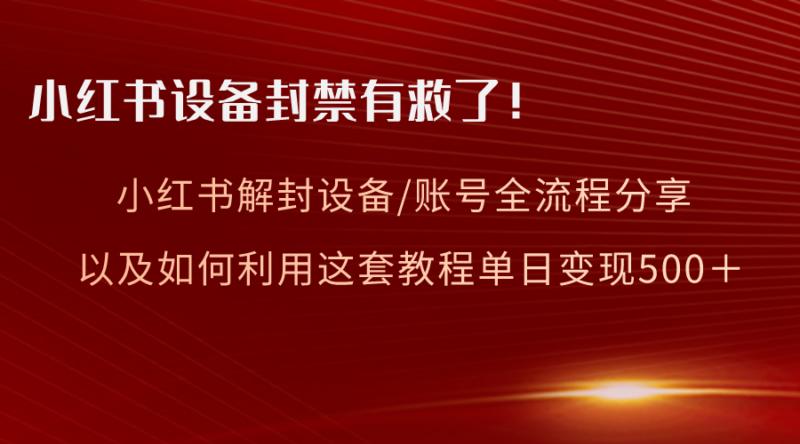 小红书设备及账号解封全流程分享,亲测有效,以及如何利用教程变现|52搬砖-我爱搬砖网
