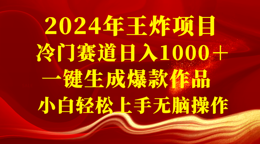 2024年王炸项目 冷门赛道日入1000＋一键生成爆款作品 小白轻松上手无脑操作|52搬砖-我爱搬砖网