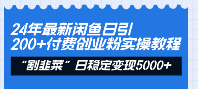 24年最新闲鱼日引200+付费创业粉，割韭菜每天5000+收益实操教程！|52搬砖-我爱搬砖网