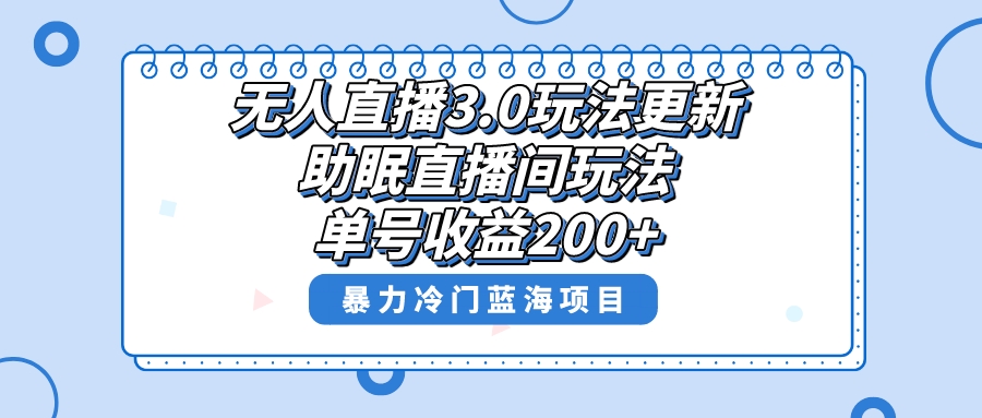 无人直播3.0玩法更新，助眠直播间项目，单号收益200+，暴力冷门蓝海项目！|52搬砖-我爱搬砖网