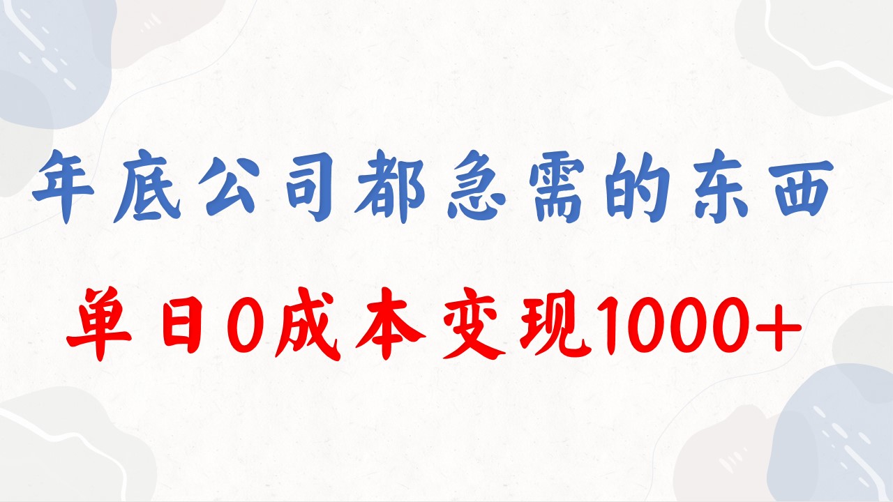 年底必做项目，每个公司都需要，今年别再错过了，0成本变现，单日收益1000|52搬砖-我爱搬砖网