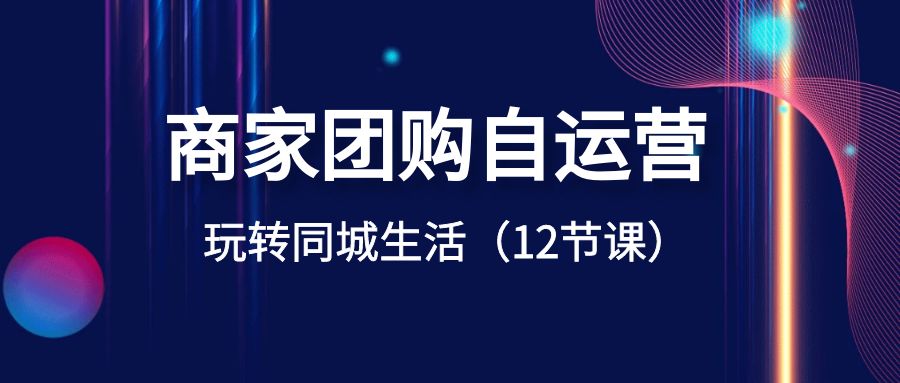 商家团购自运营-玩转同城生活|52搬砖-我爱搬砖网