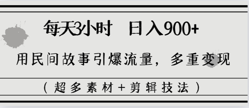 每天三小时日入900+，用民间故事引爆流量，多重变现|52搬砖-我爱搬砖网