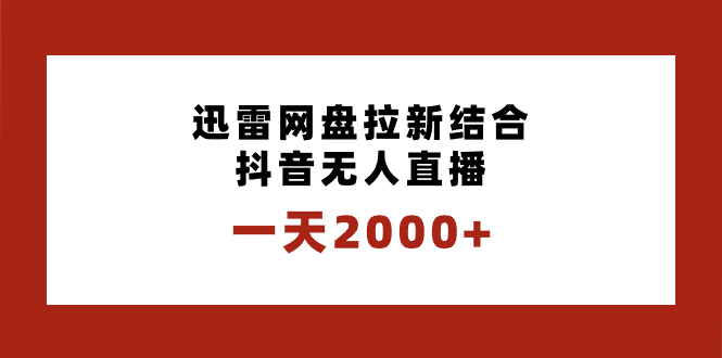 一天2000+迅雷网盘拉新结合抖音无人直播，独创玩法保姆级教学|52搬砖-我爱搬砖网