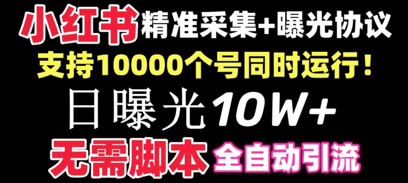 【价值10万！】小红书全自动采集+引流协议一体版！无需手机，支持10000|52搬砖-我爱搬砖网
