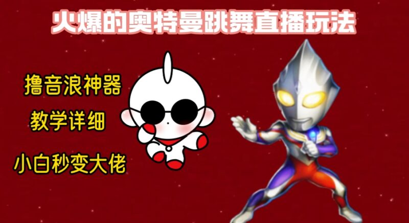 最新奥特曼无人直播整蛊玩法,保姆级教学撸音浪神器|52搬砖-我爱搬砖网