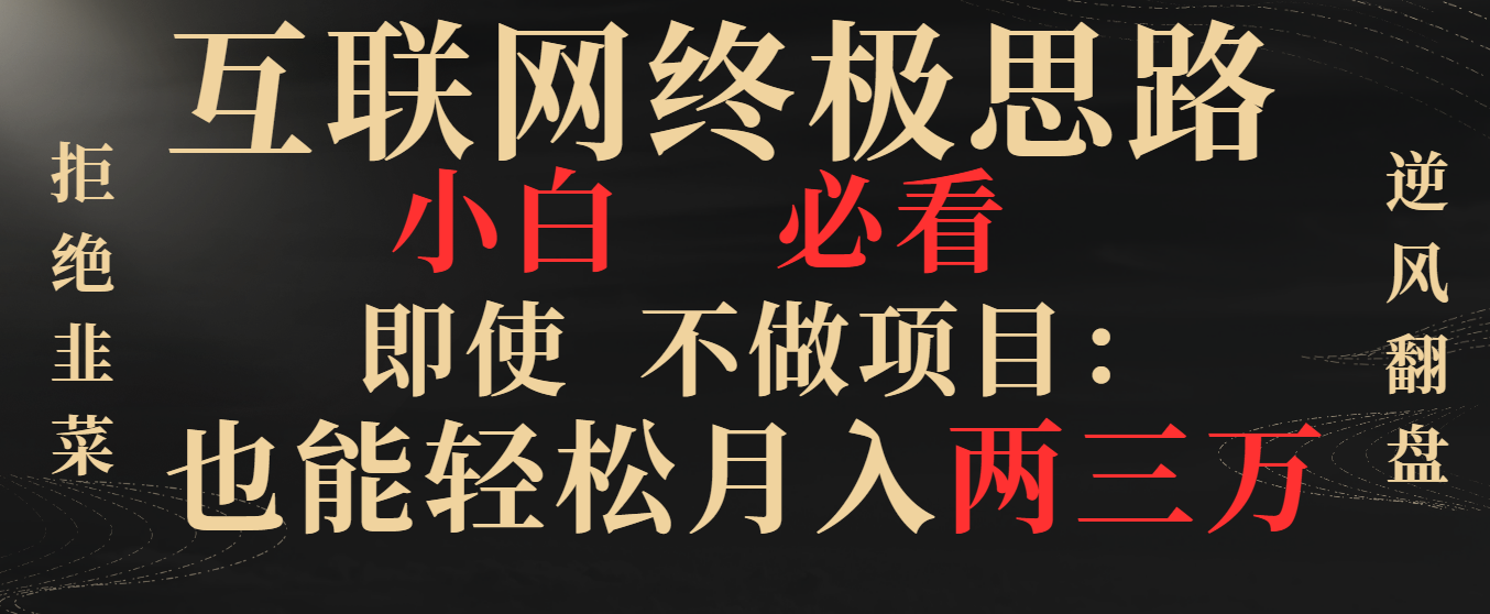 互联网终极思路，小白必看，即使不做项目也能轻松月入两三万，拒绝韭菜…|52搬砖-我爱搬砖网