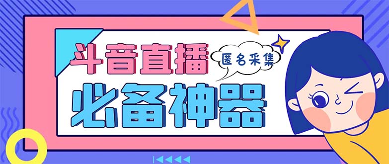 最新斗音直播间采集，支持采集连麦匿名直播间，精准获客神器【采集脚本+…|52搬砖-我爱搬砖网