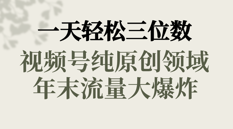 一天轻松三位数，视频号纯原创领域，春节童子送祝福，年末流量大爆炸，|52搬砖-我爱搬砖网