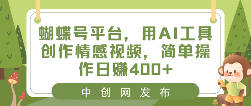 蝴蝶号平台,用AI工具创作情感视频,简单操作日赚400+|52搬砖-我爱搬砖网