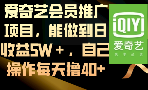 爱奇艺会员推广项目，能做到日收益5W＋，自己操作每天撸40+|52搬砖-我爱搬砖网