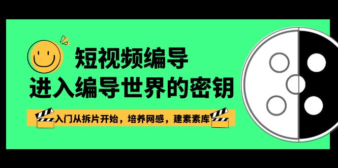 短视频-编导进入编导世界的密钥，入门从拆片开始，培养网感，建素素库|52搬砖-我爱搬砖网