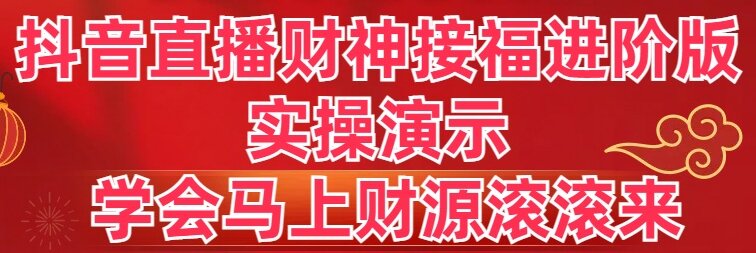 抖音直播财神接福进阶版 实操演示 学会马上财源滚滚来|52搬砖-我爱搬砖网