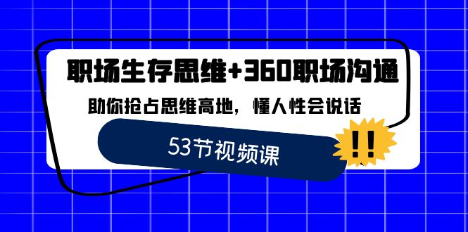 职场 生存思维+360职场沟通，助你抢占思维高地，懂人性会说话|52搬砖-我爱搬砖网