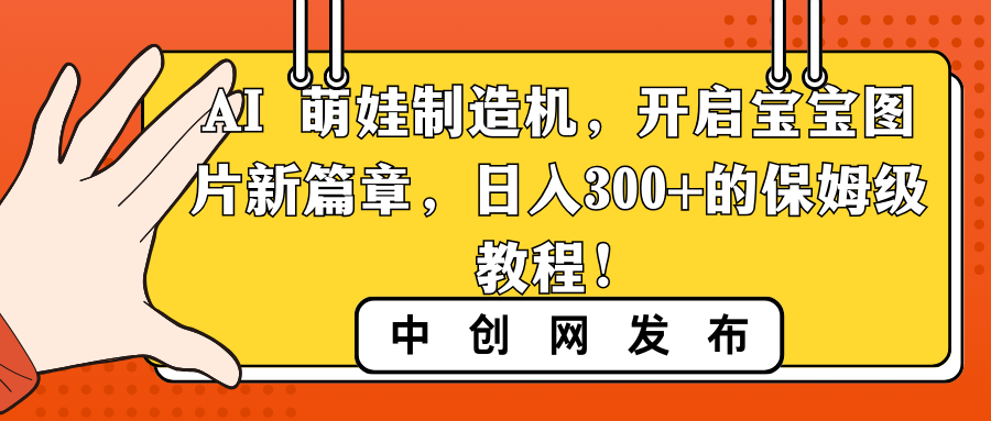 AI 萌娃制造机，开启宝宝图片新篇章，日入300+的保姆级教程！|52搬砖-我爱搬砖网