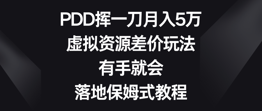 PDD挥一刀月入5万，虚拟资源差价玩法，有手就会，落地保姆式教程|52搬砖-我爱搬砖网