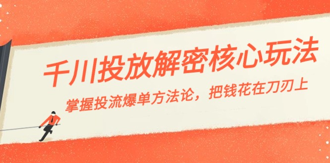 千川投流-解密核心玩法，掌握投流 爆单方法论，把钱花在刀刃上|52搬砖-我爱搬砖网