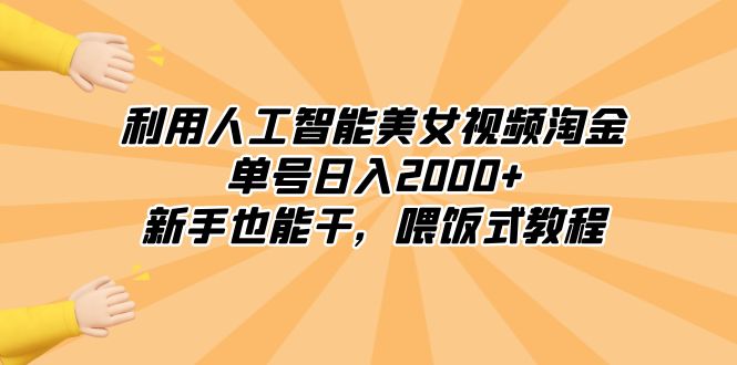 利用人工智能美女视频淘金，单号日入2000+，新手也能干，喂饭式教程|52搬砖-我爱搬砖网