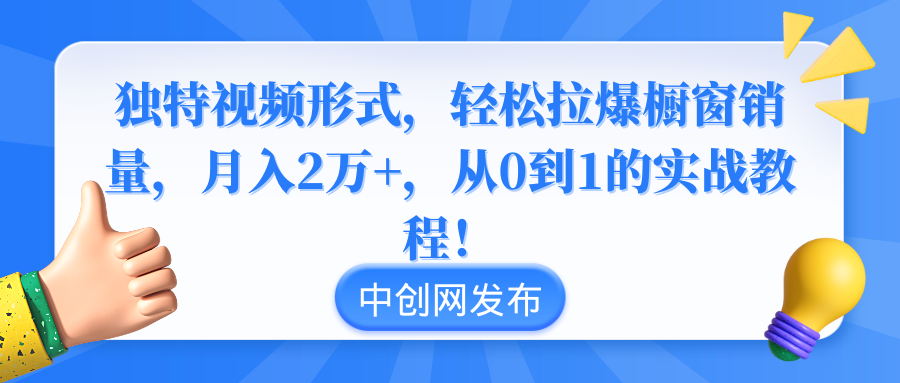 独特视频形式，轻松拉爆橱窗销量，月入2万+，从0到1的实战教程！|52搬砖-我爱搬砖网