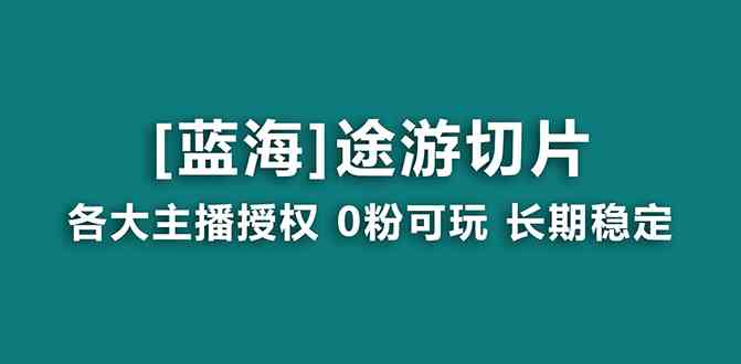 抖音途游切片，龙年第一个蓝海项目，提供授权和素材，长期稳定，月入过万|52搬砖-我爱搬砖网