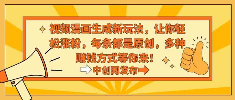 视频漫画生成新玩法,让你轻松涨粉,每条都是原创,多种赚钱方式等你来!|52搬砖-我爱搬砖网