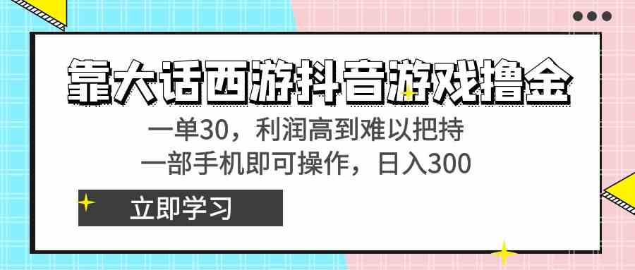 靠大话西游抖音游戏撸金，一单30，利润高到难以把持，一部手机即可操作…|52搬砖-我爱搬砖网