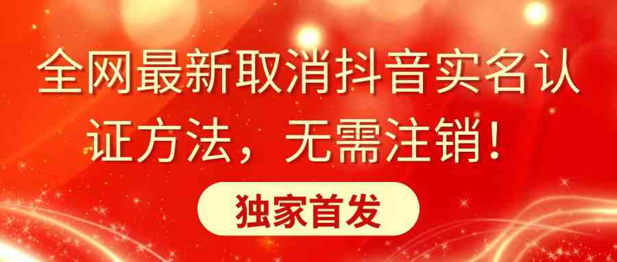 全网最新取消抖音实名认证方法，无需注销，独家首发|52搬砖-我爱搬砖网