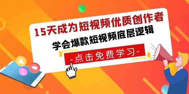 15天成为短视频-优质创作者，​学会爆款短视频底层逻辑|52搬砖-我爱搬砖网