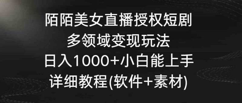 陌陌美女直播授权短剧,多领域变现玩法,日入1000+小白能上手,详细教程…|52搬砖-我爱搬砖网