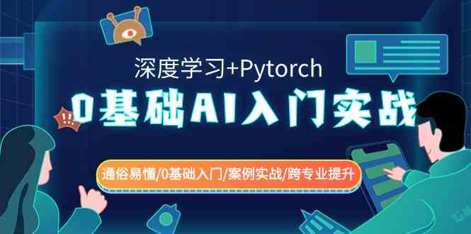 0基础 AI入门实战(深度学习+Pytorch) 通俗易懂/0基础入门/案例实战/跨专…|52搬砖-我爱搬砖网