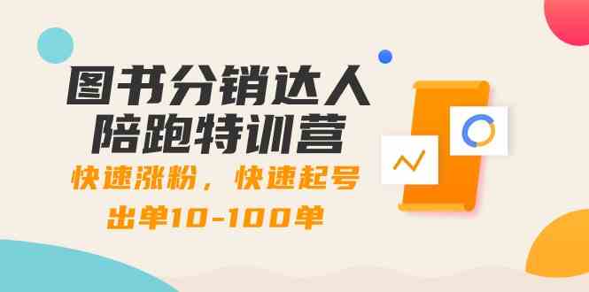 图书分销达人陪跑特训营：快速涨粉，快速起号出单10-100单！|52搬砖-我爱搬砖网